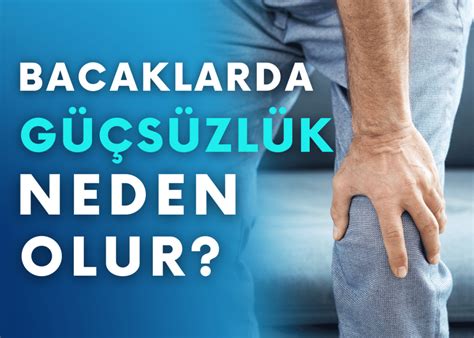 dizlerde güçsüzlük neden olur